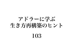 アドラーに学ぶ生き方再構築のヒント103