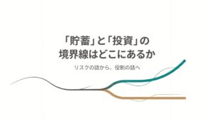 「貯蓄」と「投資」の境界線はどこにあるか（資産を構築する人の考え方vol.3）