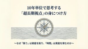 10年単位で思考する「超長期視点」の身につけ方（資産を築く人の考え方vol.9）